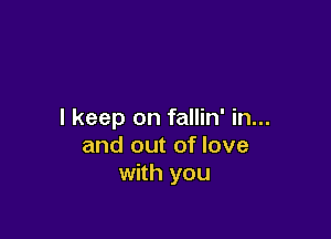 I keep on fallin' in...

and out of love
with you