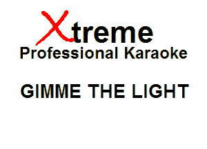 Xin'eme

Professional Karaoke

GIMME THE LIGHT