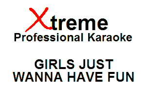 Xin'eme

Professional Karaoke

GIRLS JUST
WANNA HAVE FUN