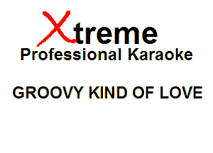 Xin'eme

Professional Karaoke

GROOVY KIND OF LOVE