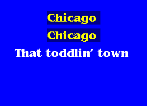 Chicago

Chicago

That toddlin' town