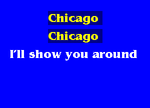 Chicago

Chicago

I'll show you around