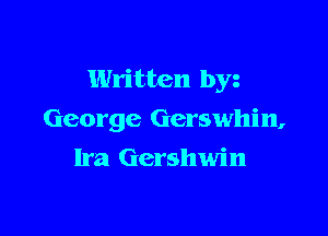 Written by

George Gerswhin,
Ira Gershwin