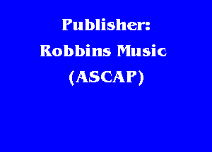 Publishen
Robbins Music

(ASCAP)
