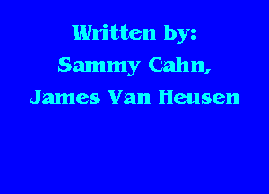 Written by
Sammy Cahn,

James Van Heusen