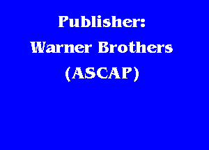 Publishen
Warner Brothers
(ASCAP)