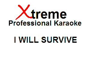 Xin'eme

Professional Karaoke

I WILL SURVIVE