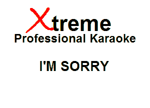 Xin'eme

Professional Karaoke

I'M SORRY