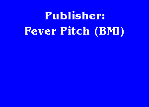 Publishen
Fever Pitch (BMI)