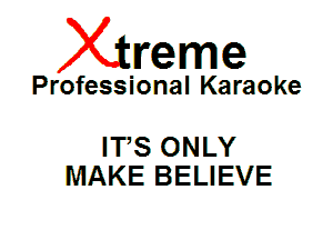 Xin'eme

Professional Karaoke

IT,S ONLY
MAKE BELIEVE