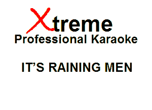 Xin'eme

Professional Karaoke

IT,S RAINING MEN