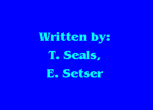 Written by

T. Seals,
E. Setser
