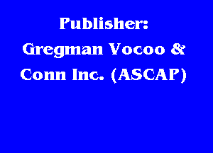 Publishen
Gregman Yocoo 8i
Conn Inc. (ASCAP)