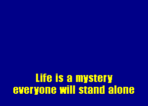 life is a mustew
BHBI'HOIIB Eli stand alone