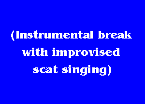 (Instrumental break
with improvised
scat singing)