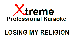 Xin'eme

Professional Karaoke

LOSING MY RELIGION