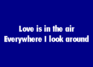 Love is in Ike air

Everywhere I look around
