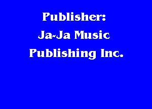 Publishen
Jada Music

Publishing Inc.