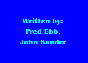 Written by

Fred Ebb,
John Kander
