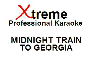 Xin'eme

Professional Karaoke

MIDNIGHT TRAIN
TO GEORGIA