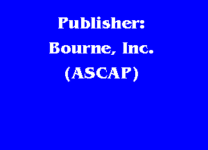 Publishen

Bourne, Inc.
(ASCAP)