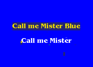Call me Mister Blue

.Call me-Mister