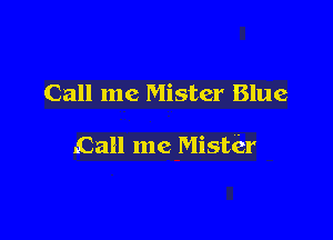 Call me Mister Blue

.Call me Mister