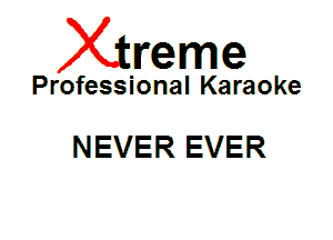 Xin'eme

Professional Karaoke

NEVER EVER
