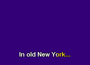 In old New York...