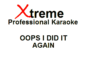 Xin'eme

Professional Karaoke

OOPS I DID IT
AGAIN