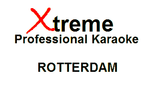 Xin'eme

Professional Karaoke

R0 TTERDAM