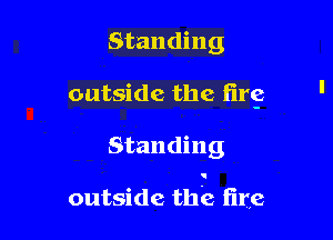 Standing

outside the iirg

Standing

1

outside the fire