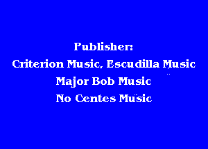 Publishen
Criterion Music. Escudilla Music

Major Bob Music
No Centes Mu'sic