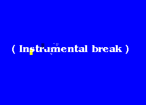 ( Inftrafhental break.)