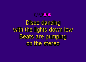 Disco dancing
with the lights down low

Beats are pumping
on the stereo