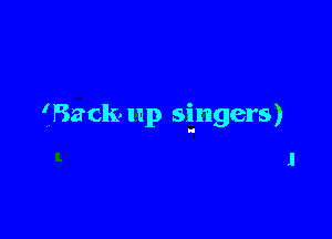 ' Back- up singers)

l
