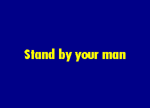 Stand by your man