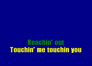 Touchin' me touchin Hou