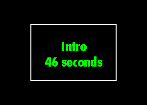 Inlro
46 seconds