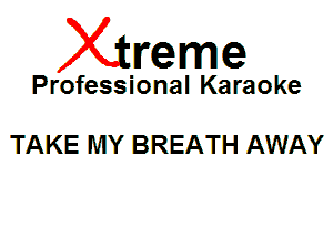 Xin'eme

Professional Karaoke

TAKE MY BREATH AWAY