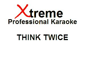 Xin'eme

Professional Karaoke

THINK TWICE