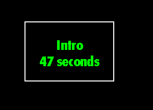 Intro
47 seconds