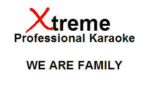 Xin'eme

Professional Karaoke

WE ARE FAMILY