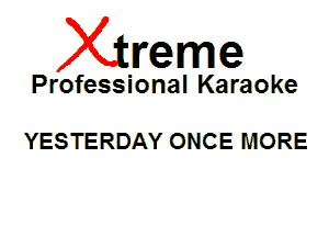 Xin'eme

Professional Karaoke

YESTERDAY ONCE MORE