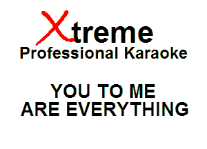 Xin'eme

Professional Karaoke

YOU TO ME
ARE EVERYTHING