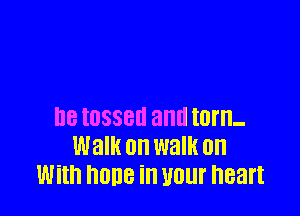 D8 IOSSBII and torn-
Walk on WEIR on
With none in your heart