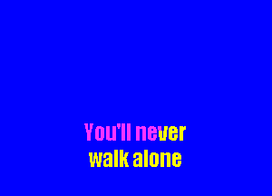 YOU' HEUBI'
walk alone