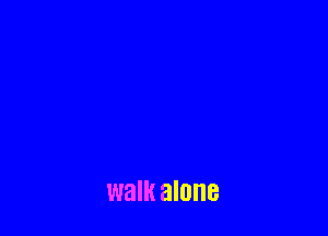 walk alone