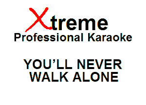 Xin'eme

Professional Karaoke

YOUlL NEVER
WALK ALONE