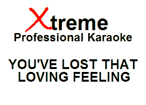 Xin'eme

Professional Karaoke

YOU'VE LOST THAT
LOVING FEELING